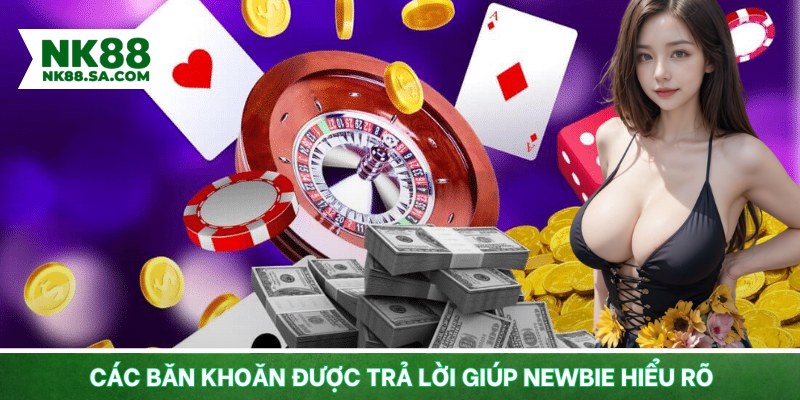 Các băn khoăn được trả lời giúp newbie hiểu rõ