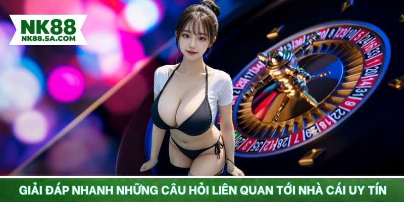 Giải đáp nhanh những câu hỏi liên quan tới nhà cái uy tín