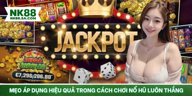 Mẹo áp dụng hiệu quả trong cách chơi nổ hũ luôn thắng