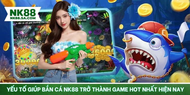 Yếu tố giúp bắn cá NK88 trở thành game hot nhất hiện nay